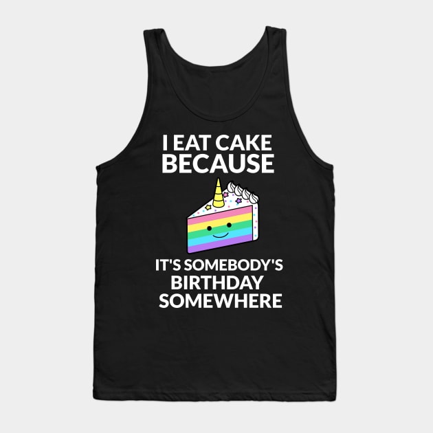 I Eat Cake Because It's Somebody's Birthday Somewhere Tank Top by RecoveryTees